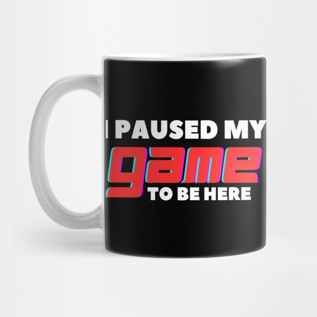 Funny gift for games lover - I paused my game to be here by Asiadesign